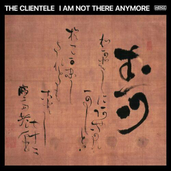 : The Clientele - I Am Not There Anymore (2023)