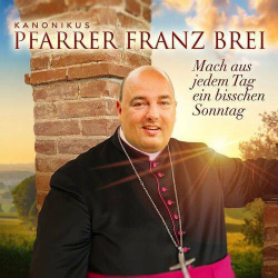 : Pfarrer Franz Brei - Mach aus jedem Tag ein bisschen Sonntag (2023)