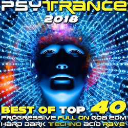 : Psy Trance 2018 - Best of Top 40 Progressive Fullon Goa EDM Hard Dark Techno Acid Rave (2018)