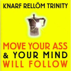: Knarf Rellöm Trinity - Move Your Ass & Your Mind Will Follow (2007)