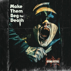 : Dying Fetus - Make Them Beg For Death (2023)