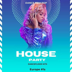 : House Party - Dance EDM Pop - Dancefloor Hits - Europe #1s (2023)