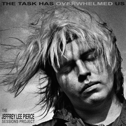 : The Jeffrey Lee Pierce Sessions Project - The Task Has Overwhelmed Us (2023)