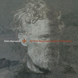 : Glen Hansard - All That Was East Is West Of Me Now (2023)