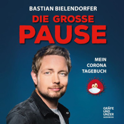 : Bastian Bielendorfer - Die grosse Pause - Mein Corona-Tagebuch