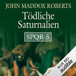 : John Maddox Roberts - SPQR 5 - Tödliche Saturnalien