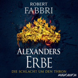 : Robert Fabbri - Alexanders Erbe 3 - Die Schlacht um den Thron