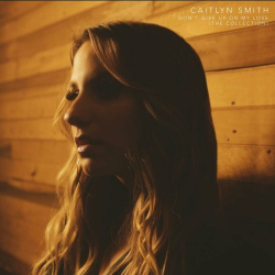 : Caitlyn Smith - Don't Give Up On My Love (The Collection) (2024)