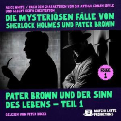 : Die mysteriösen Fälle von Sherlock Holmes und Pater Brown, Folge 01: Pater Brown und der Sinn des Lebens - Teil 1