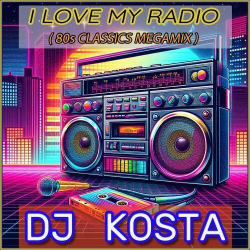 : DJ Kosta - I LOVE MY RADIO (80s CLASSICS MEGAMIX) (2024)