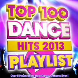 : Top 100 Dance Hits Playlist 2013 - Over 5 Hours of the Best Dance Anthems Ever !