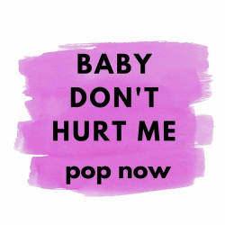 : Baby Don't Hurt Me - Pop Now (2024)
