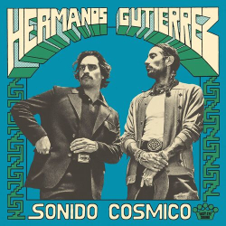 : Hermanos Gutierrez - Sonido Cósmico (2024)