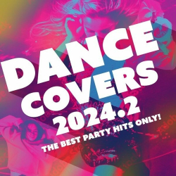 : Dance Covers 2024.2 - The Best Party Hits Only! (2024) FLAC