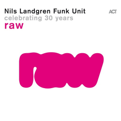 : Nils Landgren Funk Unit - Raw - Celebrating 30 Years (2024)
