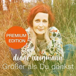 : Diane Weigmann - Größer Als Du Denkst (Premium Edition) (2019)