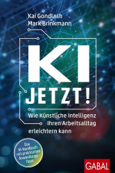 : Kai Gondlach, Mark Brinkmann – KI jetzt!: Wie Künstliche Intelligenz Ihren Arbeitsalltag erleichtern kann