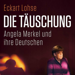 : Eckart Lohse - Die Täuschung (Angela Merkel und ihre Deutschen)