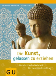 Cover: Die Kunst, gelassen zu erziehen - Petra Kunze, Lienhard Valentin : Die Kunst, gelassen zu erziehen - Petra Kunze, Lienhard Valentin