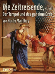 Cover: Die Zeitreisende, Teil 4 - Hardy Manthey : Die Zeitreisende, Teil 4 - Hardy Manthey