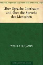 : Über Sprache überhaupt und über die Sprache des Menschen - Walter Benjamin