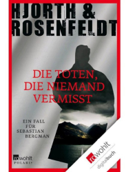 Cover: Die Toten, die niemand vermisst : ein Fall für Sebastian Bergman ; Kriminalroman Hjorth & Rosenfeldt. Aus dem Schwed. von Ursel Allenstein - Hjorth, Michael, Hans Rosenfeldt und Ursel Allenstein : Die Toten, die niemand vermisst : ein Fall für Sebastian Bergman ; Kriminalroman Hjorth & Rosenfeldt. Aus dem Schwed. von Ursel Allenstein - Hjorth, Michael, Hans Rosenfeldt und Ursel Allenstein