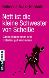 Cover: Nett ist die kleine Schwester von Scheiße: Danebenbenehmen und trotzdem gut ankommen - Niazi-Shahabi, Rebecca : Nett ist die kleine Schwester von Scheiße: Danebenbenehmen und trotzdem gut ankommen - Niazi-Shahabi, Rebecca