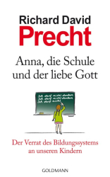 Cover: Anna, die Schule und der liebe Gott : Der Verrat des Bildungssystems an unseren Kindern - Richard David Precht : Anna, die Schule und der liebe Gott : Der Verrat des Bildungssystems an unseren Kindern - Richard David Precht