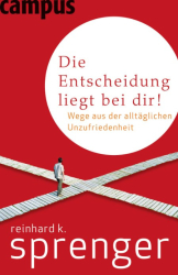 Cover: Die Entscheidung liegt bei dir!: Wege aus der alltäglichen Unzufriedenheit - Sprenger, Reinhard K. : Die Entscheidung liegt bei dir!: Wege aus der alltäglichen Unzufriedenheit - Sprenger, Reinhard K.
