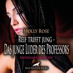 Cover: Reif trifft jung - Das junge Luder des Professors | Erotische Geschichte 2 weitere Geschichten | Sie versucht alles, um ihn für sich zu gewinnen . - Holly Rose : Reif trifft jung - Das junge Luder des Professors | Erotische Geschichte 2 weitere Geschichten | Sie versucht alles, um ihn für sich zu gewinnen . - Holly Rose