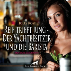 Cover: Reif trifft jung - Der Yachtbesitzer und die Barista | Erotische Geschichte 1 weitere Geschichte | Eine heiße Affäre voller Leidenschaft . - Holly Rose : Reif trifft jung - Der Yachtbesitzer und die Barista | Erotische Geschichte 1 weitere Geschichte | Eine heiße Affäre voller Leidenschaft . - Holly Rose