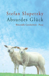 Cover: Absurdes Glück - Stefan Slupetzky : Absurdes Glück - Stefan Slupetzky