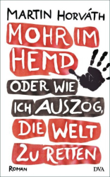 Cover: Mohr im Hemd oder Wie ich auszog, die Welt zu retten: Roman - Horváth, Martin : Mohr im Hemd oder Wie ich auszog, die Welt zu retten: Roman - Horváth, Martin
