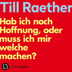 Cover: Hab ich noch Hoffnung, oder muss ich mir welche machen? - Raether, Till : Hab ich noch Hoffnung, oder muss ich mir welche machen? - Raether, Till