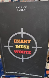 Cover: Exakt diese Worte: Mehr Einfluss, mehr Wirkung, mehr Erfolg - Lynen Patrick : Exakt diese Worte: Mehr Einfluss, mehr Wirkung, mehr Erfolg - Lynen Patrick