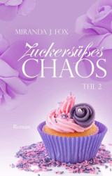 Cover: Zuckersuesses Chaos Teil 2 - Miranda J. Fox : Zuckersuesses Chaos Teil 2 - Miranda J. Fox