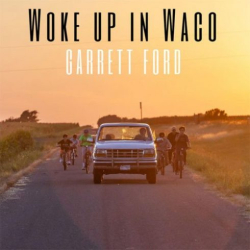 : Garrett Ford – Woke up in Waco (2018)