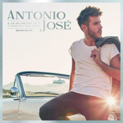 : Antonio José – A Un Milímetro De Ti Y Cada Vez Más Cerca (Edición Deluxe) (2018)