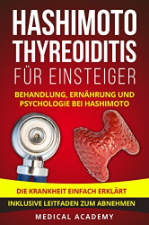 : Medical Academy - Hashimoto Thyreoiditis für Einsteiger Behandlung, Ernaehrung und Psychologie bei Hashimoto